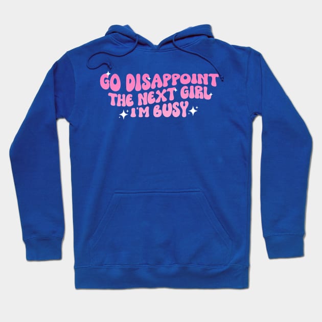 Go Disappoint The Next Girl I'm Busy Funny Sarcastic Saying Hoodie by Bubble cute 